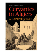 Cervantes in Algiers: A Captive's Tale
