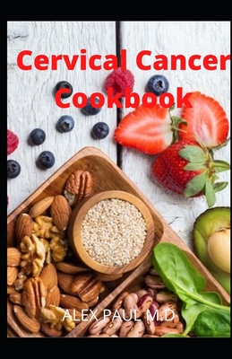 Cervical Cancer cookbook: prefect guide and delicious recipes to mange and cure cervical cancer - Paul M D, Alex