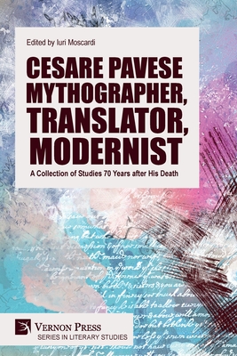 Cesare Pavese Mythographer, Translator, Modernist: A Collection of Studies 70 Years after His Death - Moscardi, Iuri