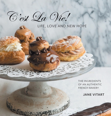 C'est La Vie! Life, Love and New Hope: The Ingredients of an Authentic French Bakery - Vitart, Jane
