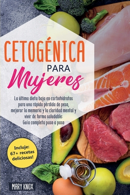 Cetog?nica para Mujeres: La ltima dieta baja en carbohidratos para una rpida p?rdida de peso, mejorar la memoria y la claridad mental y vivir de forma saludable: Gu?a completa paso a paso - Knox, Mary