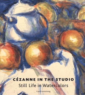 Cezanne in the Studio: Still Life in Watercolors - Armstrong, Carol