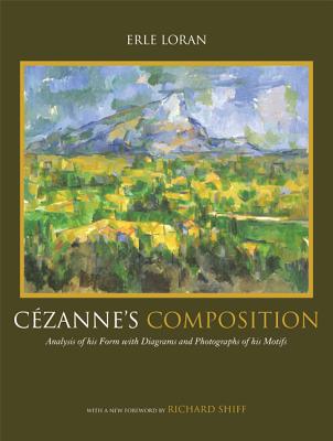Cezanne's Composition: Analysis of His Form with Diagrams and Photographs of His Motifs - Loran, Erle, and Shiff, Richard (Foreword by)