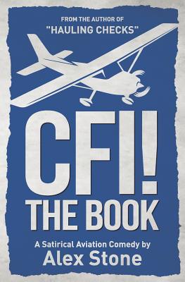 CFI! The Book: A Satirical Aviation Comedy - Stone, Alex