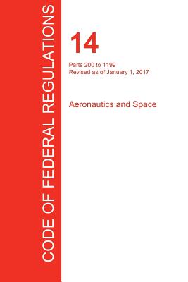 CFR 14, Parts 200 to 1199, Aeronautics and Space, January 01, 2017 (Volume 4 of 5) - Office of the Federal Register (Cfr) (Creator)