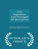 Cftc Regulation and Oversight of Derivatives - Scholar's Choice Edition