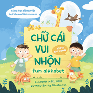 Ch&#7919; Cßi Vui Nh&#7897;n Fun Alphabet: C?ng H&#7885;c Ti&#7871;ng Vi&#7879;t Let's Learn Vietnamese