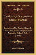 Chadwick's American Cricket Manual: Containing the Revised Laws of the Game, with an Explanatory Appendix to Each Rule (1873)