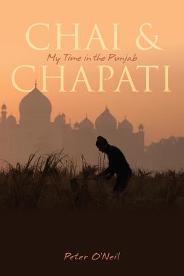 Chai & Chapati: My Time in the Punjab - O'Neil, Peter