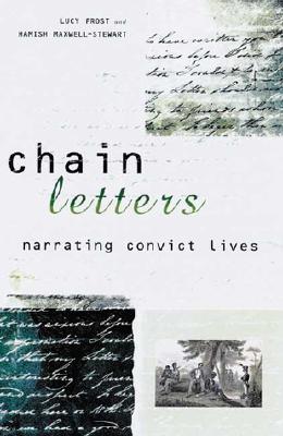 Chain Letters: Narrating Convict Lives - Frost, Lucy (Editor), and Maxwell-Stewart, Hamish (Editor), and Frost, Hamish (Editor)