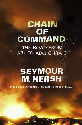 Chain Of Command: The Road from 9/11 to Abu Ghraib - Hersh, Seymour M.