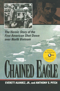 Chained Eagle: The Heroic Story of the First American Shot Down Over North Vietnam