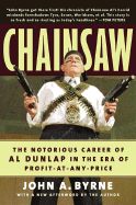 Chainsaw: The Notorious Career of Al Dunlap in the Era of Profit-At-Any-Price - Byrne, John A