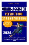 Chair-Assisted Pelvic Floor Strengthening: Your comprehensive guide to regain core strength after pregnancy with chair exercise and pelvic floor stretch