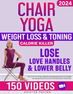 Chair Yoga for Weight Loss: Over 150 STEP-BY-STEP VIDEO LESSONS with AUDIO INSTRUCTIONS and 28-Day Fat Burning Challenge Included! Over 200 Clear Illustrations and Daily Tracking Chart
