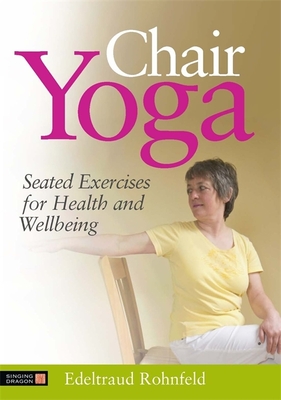 Chair Yoga: Seated Exercises for Health and Wellbeing - Rohnfeld, Edeltraud