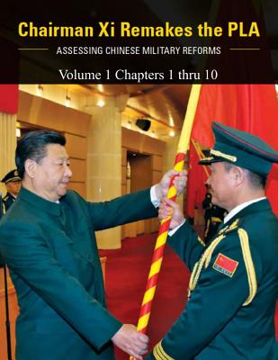Chairman Xi Remakes the PLA: Assessing Chinese Military Reforms - Volume 1 - National Defense University
