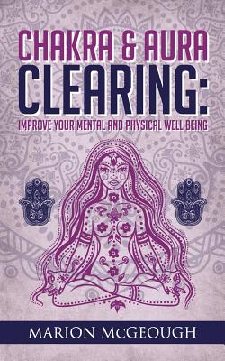 Chakra & Aura Clearing: Improve your Mental and Physical Well Being - McGeough, Marion