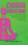 Chakra Awakening: The Step by Step Guide to Open Your Chakras and the Third Eye; Activate the Pineal Gland to Achieve Greater Awareness and Increase Mind Power with Kundalini Yoga