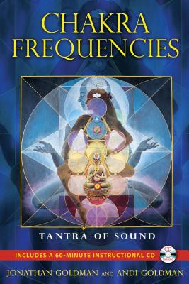 Chakra Frequencies: Tantra of Sound - Goldman, Jonathan, and Goldman, Andi