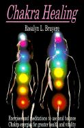 Chakra Healing: Exercises and Meditations to Use and Balance Chakra Energies for Greater Health and Vitality