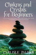 Chakras and Crystals for Beginners: 2 Books in 1: How to Work on the Chakras Thanks to the Energy of the Crystals, to Rebalance your body, Mind, and Spirit