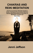 Chakras and Reiki Meditation: Expand your Energy, Eliminate Anxiety & Stress, Find Balance and Achieve Mental & Spiritual Well-being thanks to the power of Meditation, Crystals and Much More