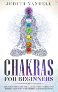 Chakras for Beginners: The Complete Guide to Balancing the 7 Chakras and Healing your Body with Guided Chakra Meditation