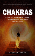 Chakras: Practical Meditation Guides for Reaching Balance in Real Life (A Guide to Chakra Healing Balance Chakras Improve Your Health and Feel Great)