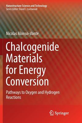 Chalcogenide Materials for Energy Conversion: Pathways to Oxygen and Hydrogen Reactions - Alonso-Vante, Nicolas