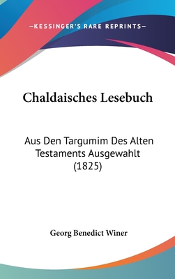 Chaldaisches Lesebuch: Aus Den Targumim Des Alten Testaments Ausgewahlt (1825) - Winer, Georg Benedict