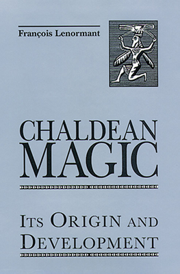 Chaldean Magic: Its Origin and Development - Lenormant, Francois, Professor