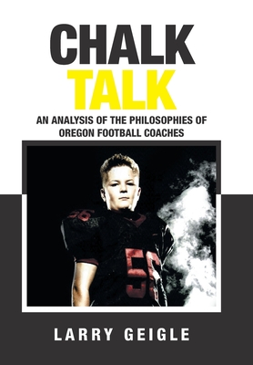 Chalk Talk: An Analysis of the Philosophies of Oregon Football Coaches - Geigle, Larry