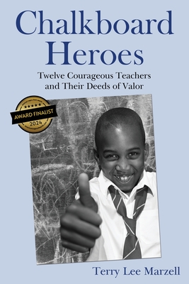 Chalkboard Heroes: Twelve Courageous Teachers and Their Deeds of Valor - Marzell, Terry Lee