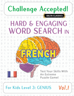 Challenge Accepted! - Hard and Engaging Word Search in French for Kids Level 2: Master - Vol.1 - Delta Classics - Test Your Skills with an Extreme Puzzle Game!