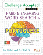 Challenge Accepted! - Hard and Engaging Word Search in Portuguese for Kids Level 3: Genius - Vol.1 - Delta Classics - Test Your Skills with an Extreme Puzzle Game!