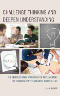 Challenge Thinking and Deepen Understanding: The Instructional Approach for Implementing the Common Core Standards, Grades 3-12