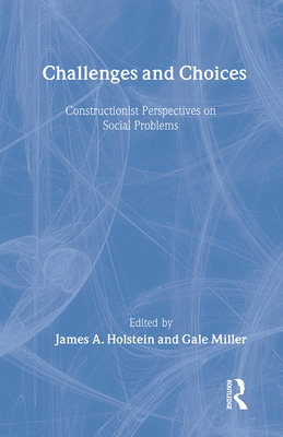 Challenges and Choices: Constructionist Perspectives on Social Problems - Holstein, James A, PhD (Editor)