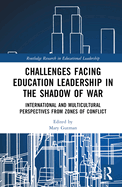 Challenges Facing Education Leadership in the Shadow of War: International and Multicultural Perspectives from Zones of Conflict