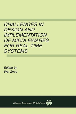 Challenges in Design and Implementation of Middlewares for Real-Time Systems - Wei Zhao (Editor)