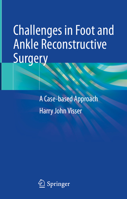 Challenges in Foot and Ankle Reconstructive Surgery: A Case-based Approach - Visser, Harry J.