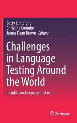 Challenges in Language Testing Around the World: Insights for Language Test Users - Lanteigne, Betty (Editor), and Coombe, Christine (Editor), and Brown, James Dean (Editor)