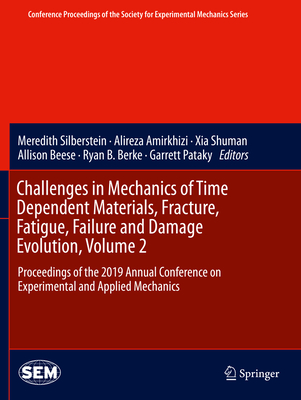 Challenges in Mechanics of Time Dependent Materials, Fracture, Fatigue, Failure and Damage Evolution, Volume 2: Proceedings of the 2019 Annual Conference on Experimental and Applied Mechanics - Silberstein, Meredith (Editor), and Amirkhizi, Alireza (Editor), and Shuman, Xia (Editor)