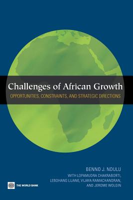 Challenges of African Growth: Opportunities, Constraints, and Strategic Directions - Ndulu, Benno, and Chakraborti, L, and Lijane, L