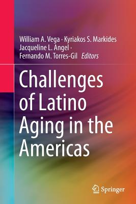 Challenges of Latino Aging in the Americas - Vega, William A (Editor), and Markides, Kyriakos S (Editor), and Angel, Jacqueline L, Dr. (Editor)