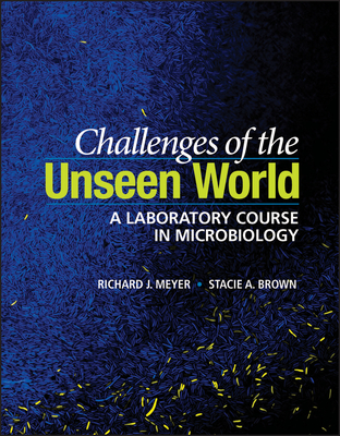 Challenges of the Unseen World: A Laboratory Course in Microbiology - Meyer, Richard J, and Brown, Stacie A