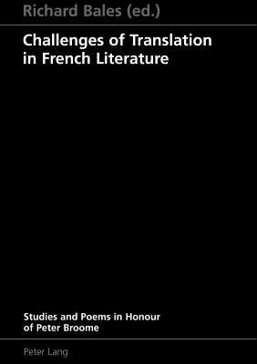 Challenges of Translation in French Literature: Studies and Poems in Honour of Peter Broome - Bales, Richard (Editor)