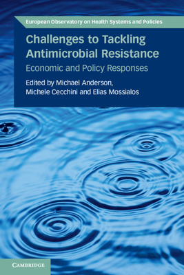 Challenges to Tackling Antimicrobial Resistance: Economic and Policy Responses - Anderson, Michael (Editor), and Cecchini, Michele (Editor), and Mossialos, Elias (Editor)