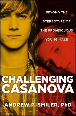 Challenging Casanova: Beyond the Stereotype of the Promiscuous Young Male - Smiler, Andrew P