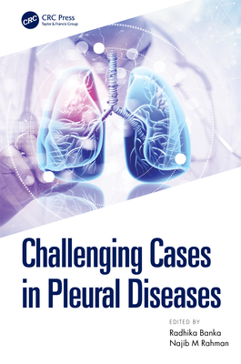 Challenging Cases in Pleural Diseases - Rahman, Najib (Editor), and Banka, Radhika (Editor)